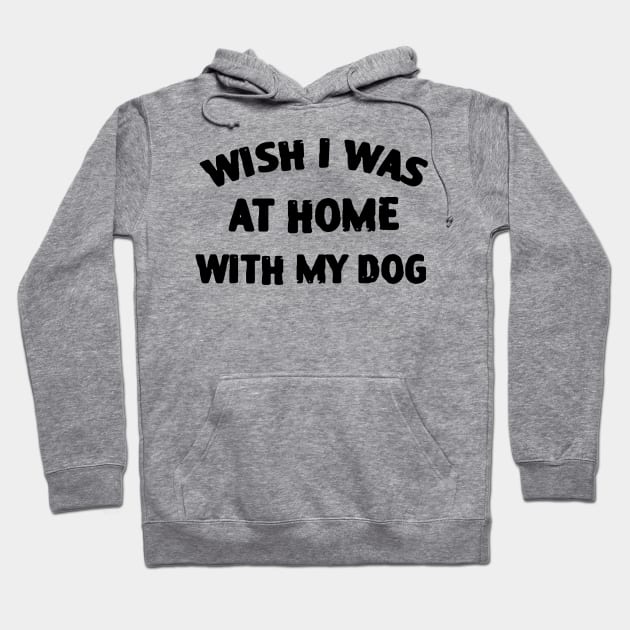 Wish I Was At Home With My Dog Hoodie by zofry's life